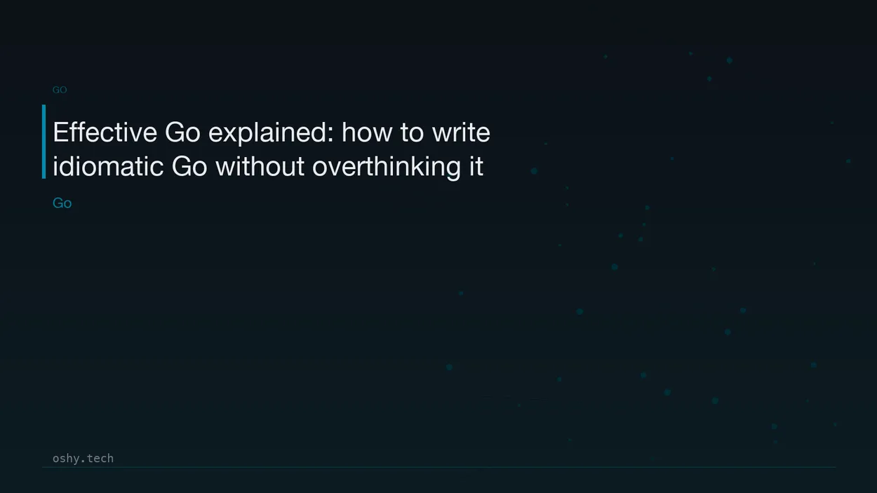 Cover for Effective Go explained: how to write idiomatic Go without overthinking it